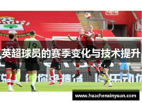 英超球员的赛季变化与技术提升